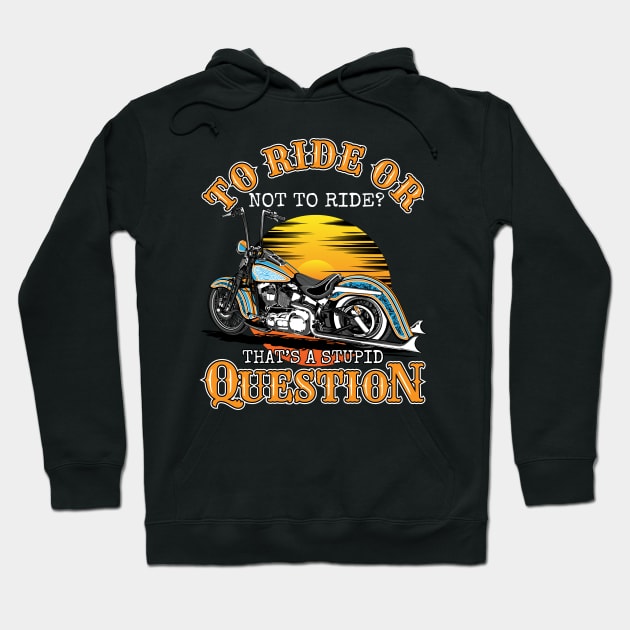 To ride or not to ride.That's a stupid question,biker saying,born to ride,biker life Hoodie by Lekrock Shop